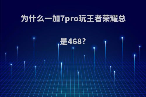 为什么一加7pro玩王者荣耀总是468?