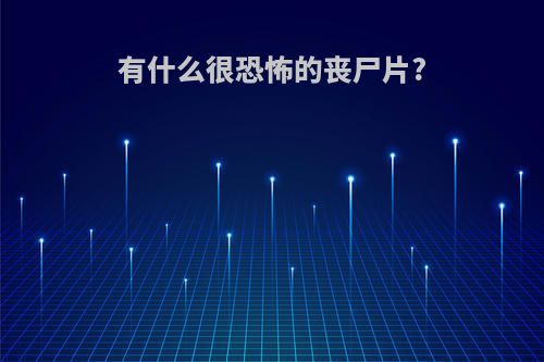 有什么很恐怖的丧尸片?