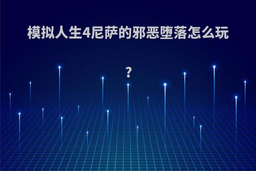 模拟人生4尼萨的邪恶堕落怎么玩?