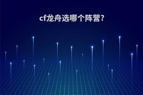 cf龙舟选哪个阵营?