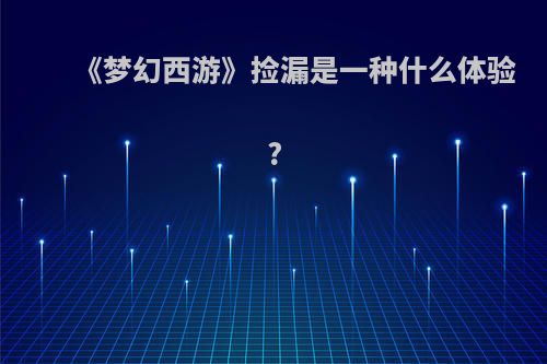 《梦幻西游》捡漏是一种什么体验?