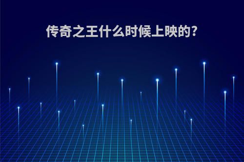 传奇之王什么时候上映的?