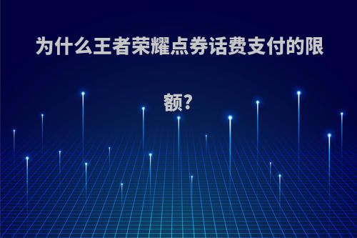 为什么王者荣耀点券话费支付的限额?