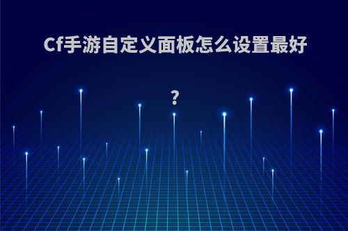 Cf手游自定义面板怎么设置最好?