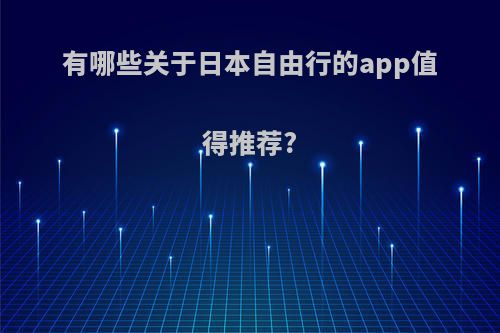 有哪些关于日本自由行的app值得推荐?