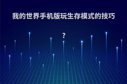 我的世界手机版玩生存模式的技巧?