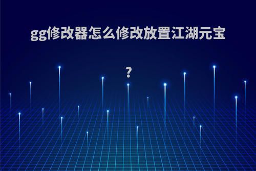 gg修改器怎么修改放置江湖元宝?