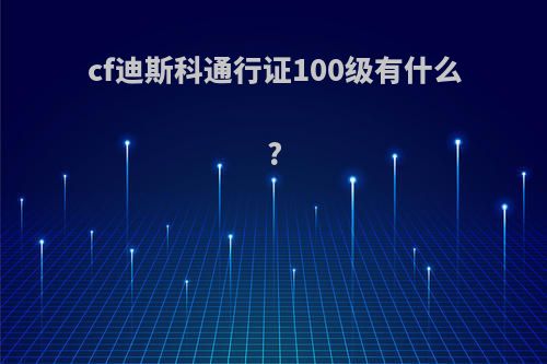 cf迪斯科通行证100级有什么?