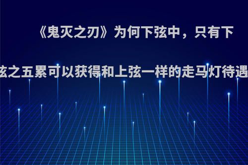 《鬼灭之刃》为何下弦中，只有下弦之五累可以获得和上弦一样的走马灯待遇?