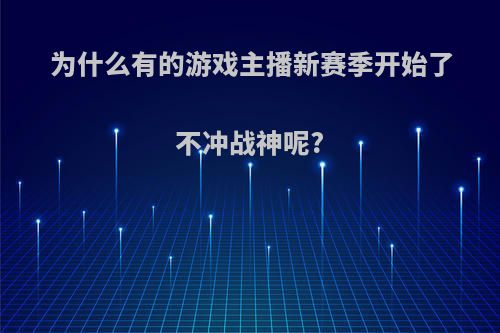 为什么有的游戏主播新赛季开始了不冲战神呢?