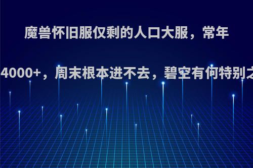 魔兽怀旧服仅剩的人口大服，常年排队4000+，周末根本进不去，碧空有何特别之处?