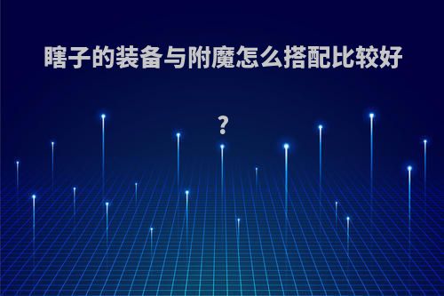 瞎子的装备与附魔怎么搭配比较好?