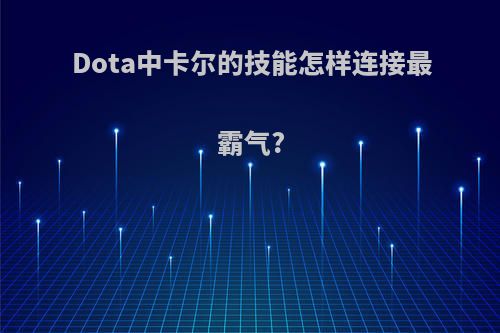 Dota中卡尔的技能怎样连接最霸气?