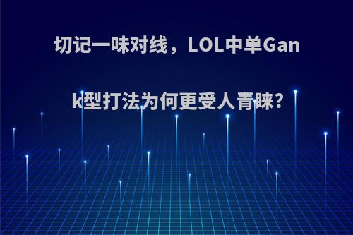 切记一味对线，LOL中单Gank型打法为何更受人青睐?