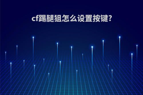 cf踢腿狙怎么设置按键?