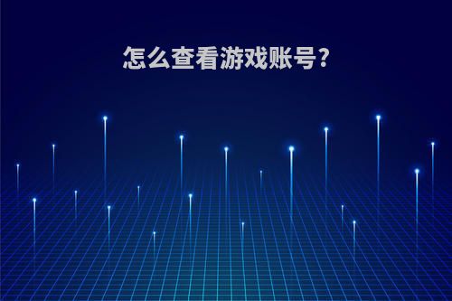 怎么查看游戏账号?