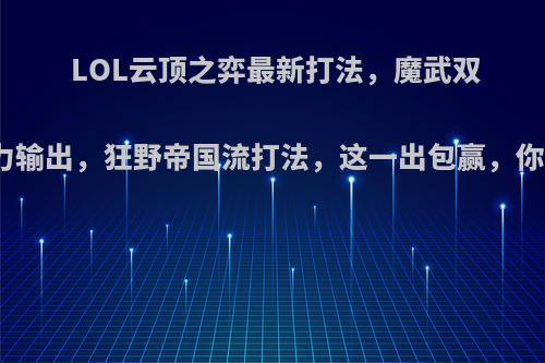 LOL云顶之弈最新打法，魔武双修暴力输出，狂野帝国流打法，这一出包赢，你会吗?