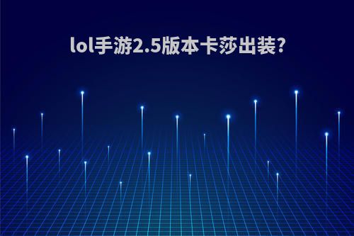 lol手游2.5版本卡莎出装?