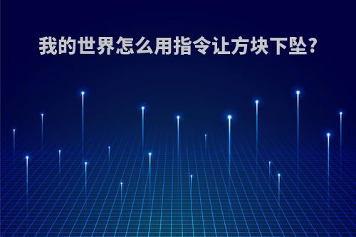 我的世界怎么用指令让方块下坠?