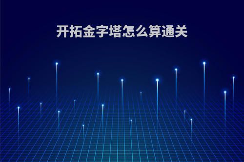 开拓金字塔怎么算通关