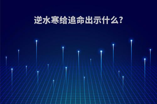 逆水寒给追命出示什么?