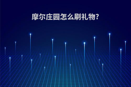 摩尔庄园怎么刷礼物?