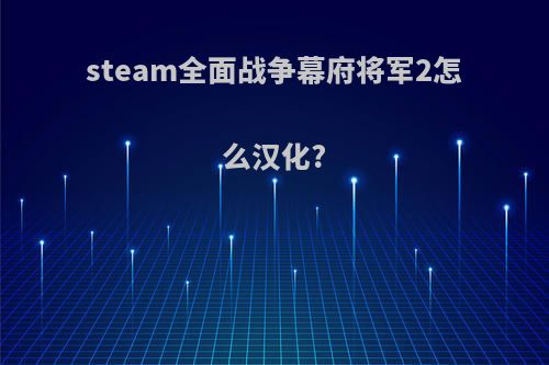 steam全面战争幕府将军2怎么汉化?