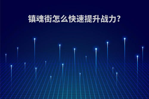 镇魂街怎么快速提升战力?