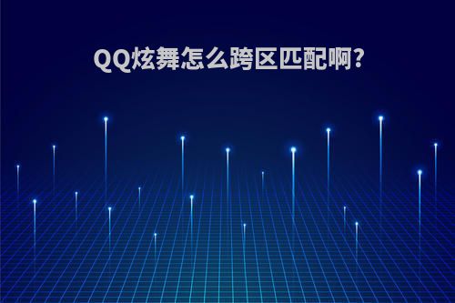 QQ炫舞怎么跨区匹配啊?