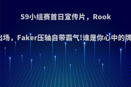 S9小组赛首日宣传片，Rookie震撼出场，Faker压轴自带霸气!谁是你心中的牌面之王?