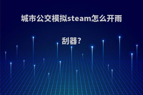 城市公交模拟steam怎么开雨刮器?