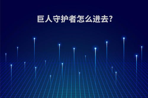 巨人守护者怎么进去?