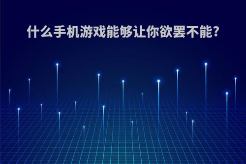 什么手机游戏能够让你欲罢不能?