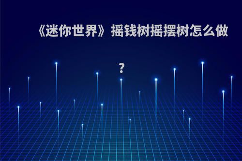 《迷你世界》摇钱树摇摆树怎么做?