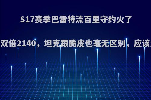 S17赛季巴雷特流百里守约火了，选择双倍2140，坦克跟脆皮也毫无区别，应该怎么玩?