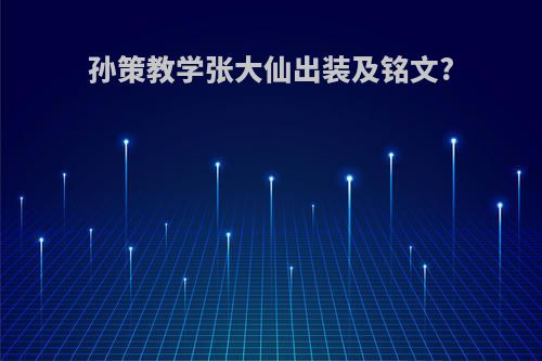 孙策教学张大仙出装及铭文?