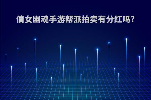 倩女幽魂手游帮派拍卖有分红吗?