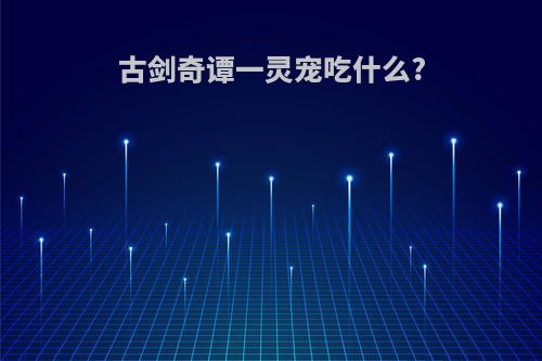 古剑奇谭一灵宠吃什么?