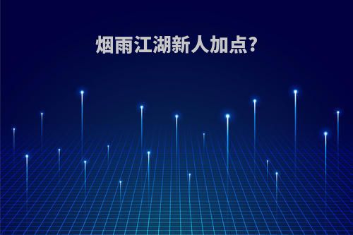 烟雨江湖新人加点?