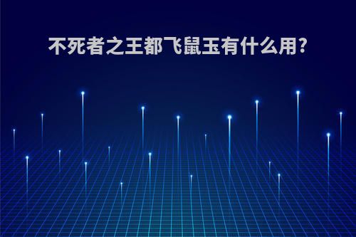 不死者之王都飞鼠玉有什么用?