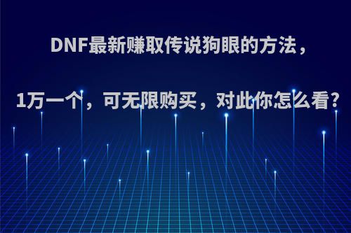 DNF最新赚取传说狗眼的方法，1万一个，可无限购买，对此你怎么看?