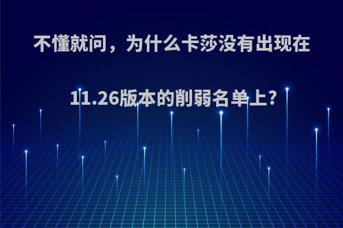 不懂就问，为什么卡莎没有出现在11.26版本的削弱名单上?