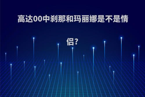 高达00中刹那和玛丽娜是不是情侣?