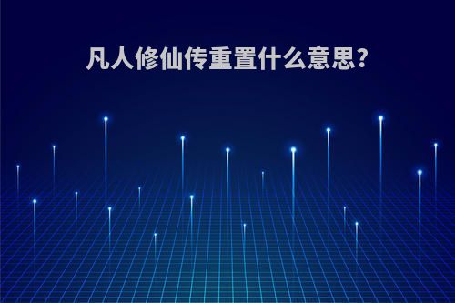 凡人修仙传重置什么意思?