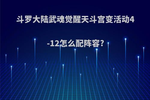 斗罗大陆武魂觉醒天斗宫变活动4-12怎么配阵容?