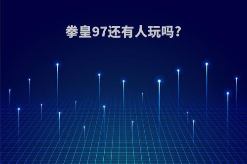 拳皇97还有人玩吗?