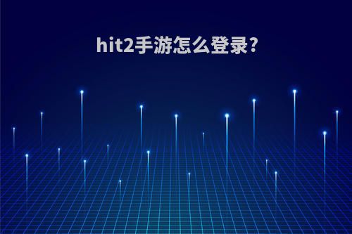 hit2手游怎么登录?
