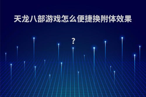 天龙八部游戏怎么便捷换附体效果?