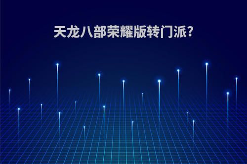天龙八部荣耀版转门派?