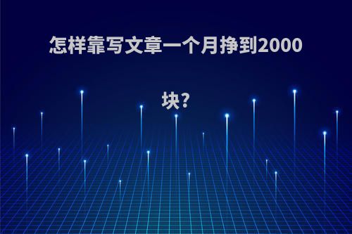 怎样靠写文章一个月挣到2000块?